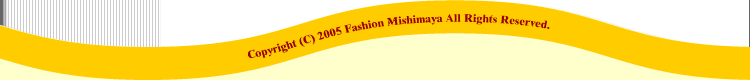 Copyright& 2005-2009 Fashion Mishimaya All Rights Reserved.
